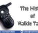 The History Of Walkie Talkie